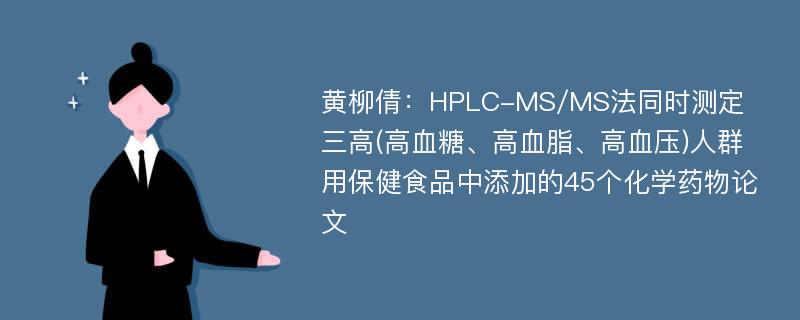 黄柳倩：HPLC-MS/MS法同时测定三高(高血糖、高血脂、高血压)人群用保健食品中添加的45个化学药物论文