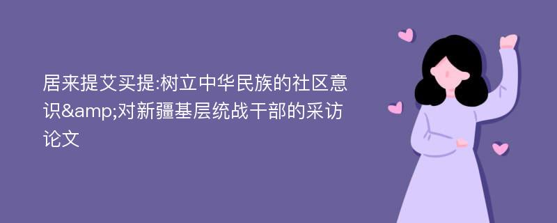 居来提艾买提:树立中华民族的社区意识&对新疆基层统战干部的采访论文