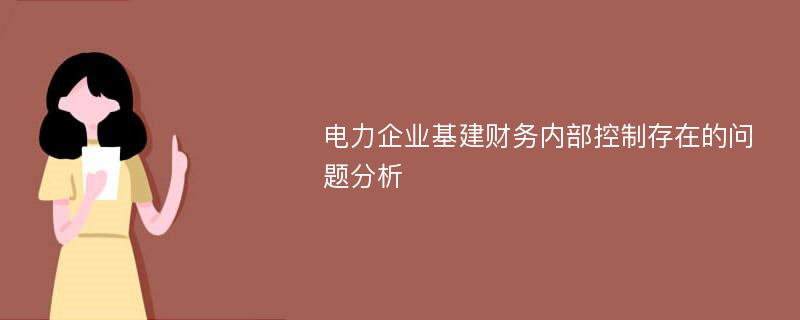 电力企业基建财务内部控制存在的问题分析