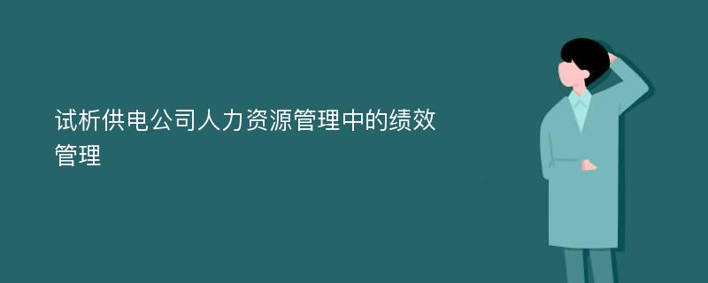 试析供电公司人力资源管理中的绩效管理