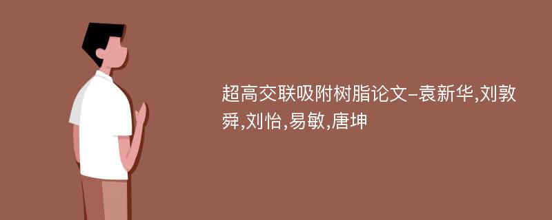 超高交联吸附树脂论文-袁新华,刘敦舜,刘怡,易敏,唐坤