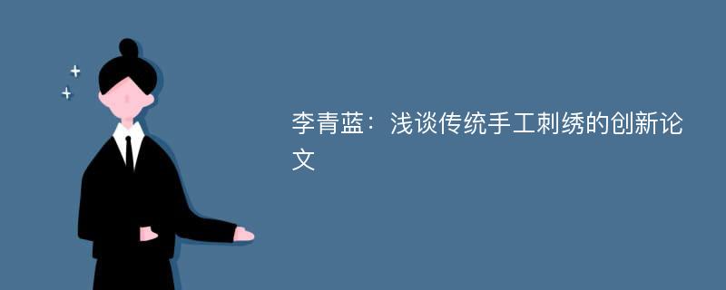 李青蓝：浅谈传统手工刺绣的创新论文