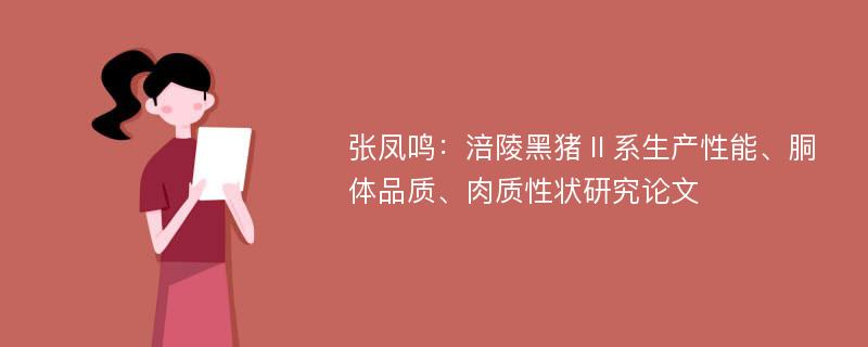 张凤鸣：涪陵黑猪Ⅱ系生产性能、胴体品质、肉质性状研究论文