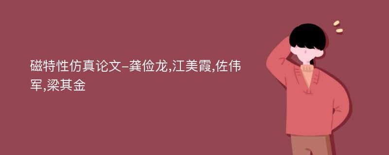 磁特性仿真论文-龚俭龙,江美霞,佐伟军,梁其金