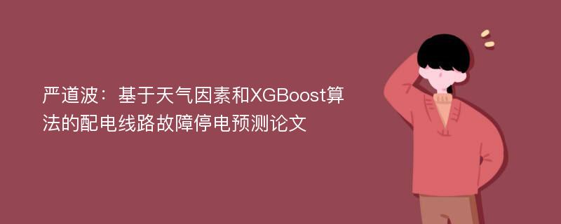 严道波：基于天气因素和XGBoost算法的配电线路故障停电预测论文