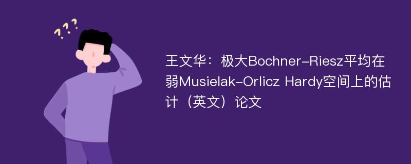 王文华：极大Bochner-Riesz平均在弱Musielak-Orlicz Hardy空间上的估计（英文）论文