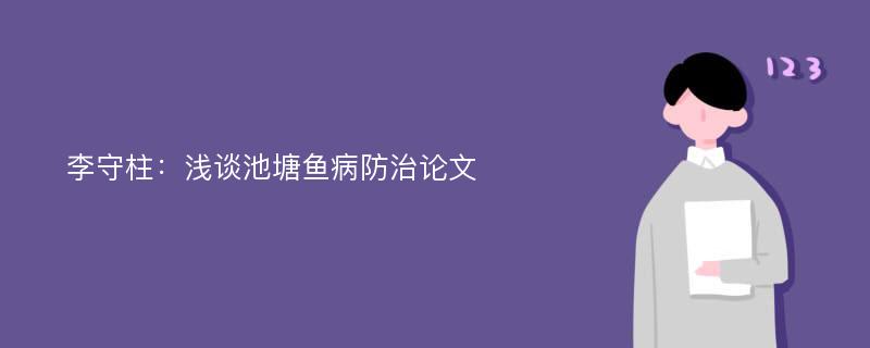 李守柱：浅谈池塘鱼病防治论文