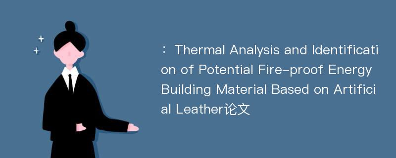 ：Thermal Analysis and Identification of Potential Fire-proof Energy Building Material Based on Artificial Leather论文