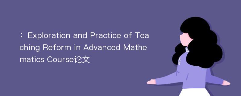 ：Exploration and Practice of Teaching Reform in Advanced Mathematics Course论文