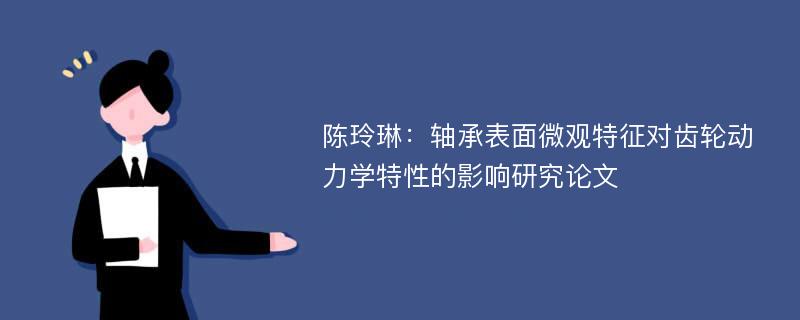 陈玲琳：轴承表面微观特征对齿轮动力学特性的影响研究论文