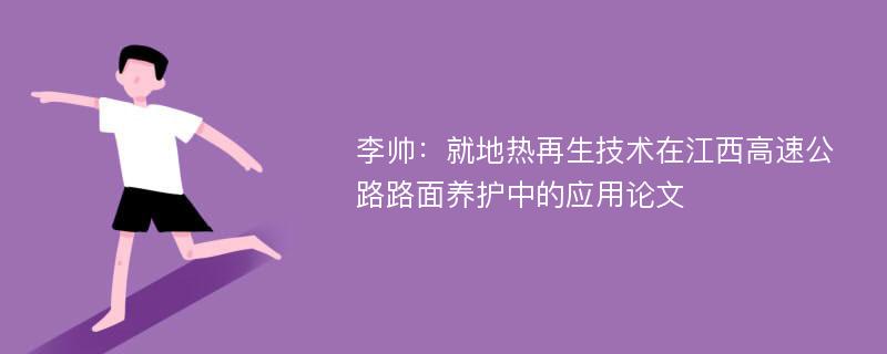 李帅：就地热再生技术在江西高速公路路面养护中的应用论文