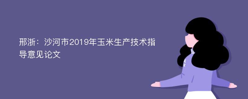 邢浙：沙河市2019年玉米生产技术指导意见论文