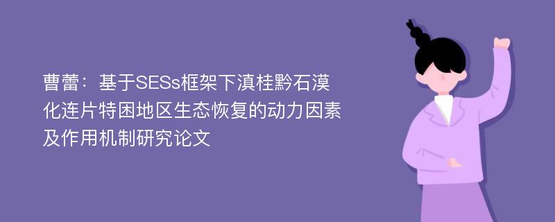 曹蕾：基于SESs框架下滇桂黔石漠化连片特困地区生态恢复的动力因素及作用机制研究论文