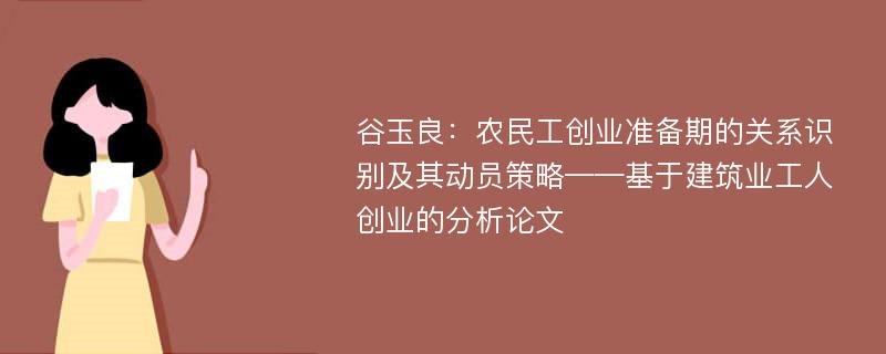 谷玉良：农民工创业准备期的关系识别及其动员策略——基于建筑业工人创业的分析论文