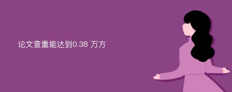 论文查重能达到0.38 万方